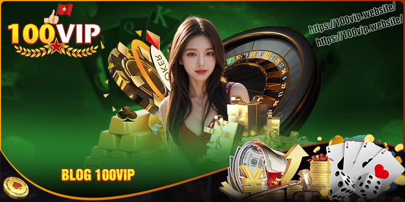 Blog 100vip - Chia sẻ kinh nghiệm hữu ích mỗi ngày
