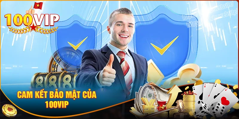 Cam kết của 100vip khi thực hiện chính sách bảo mật
