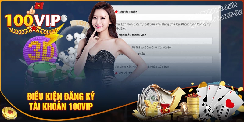 Đăng ký tài khoản nhà cái 100vip cần điều kiện gì?