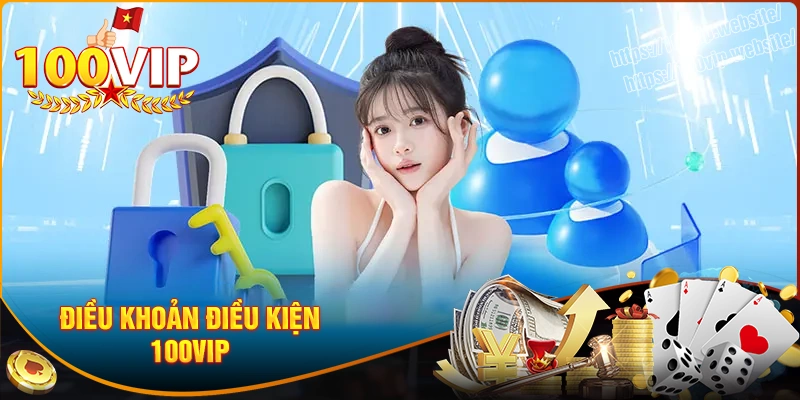 Điều khoản điều kiện 100vip là gì?