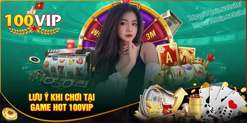 Lưu ý khi chơi game hot 100vip để tránh thua lỗ