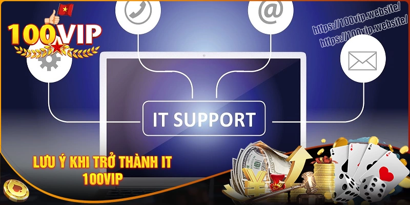 Lưu ý khi trở thành it tại nhà cái 100vip