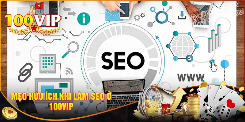 Mẹo hữu ích khi làm ở bộ phận seo tại 100vip