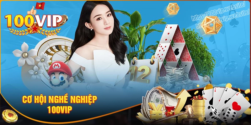 Nhà cái 100vip - mở rộng cơ hội nghề nghiệp