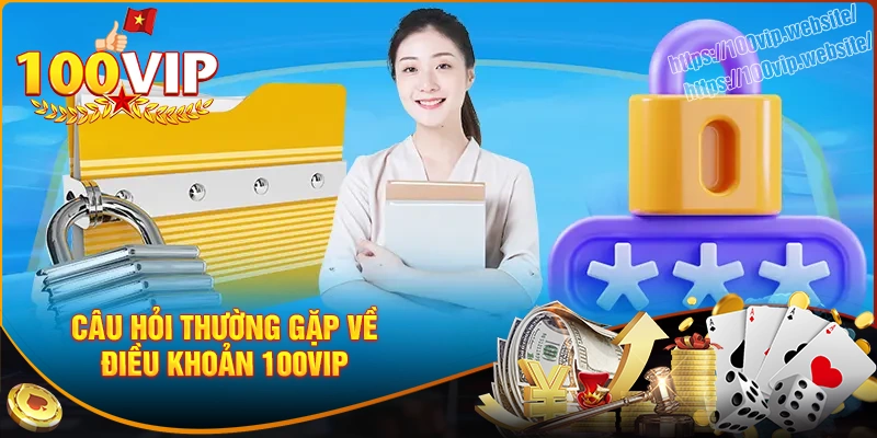 Những câu hỏi liên quan về điều khoản điều kiện 100vip