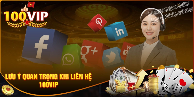 Những lưu ý quan trọng khi sử dụng kênh liên hệ 100vip