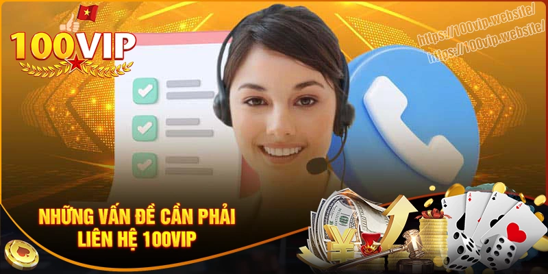 Những vấn đề mà hội viên cần liên hệ 100vip ngay