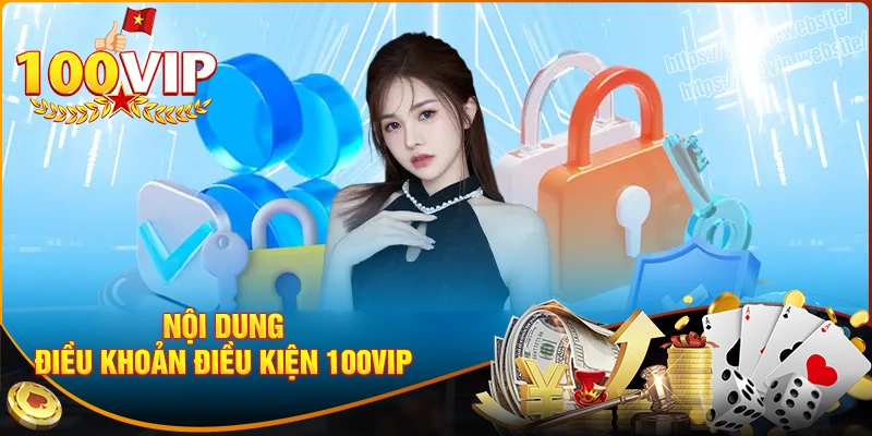 Nội dung chi tiết về điều khoản điều kiện tại 100vip