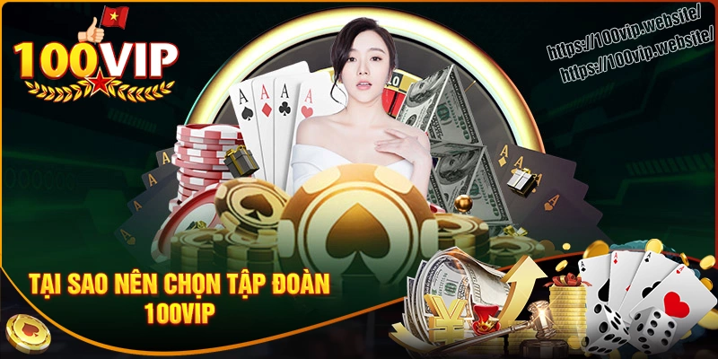 Tại sao nên chọn tập đoàn giải trí 100vip