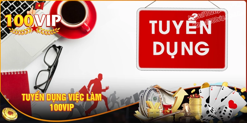 Tuyển dụng 100vip - Cơ hội việc làm đầy tiềm năng 2025
