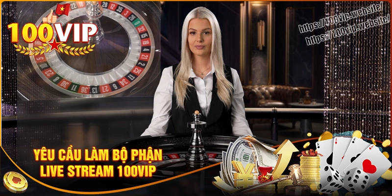Yêu cầu để đồng hành cùng bộ phận livestream tại 100vip